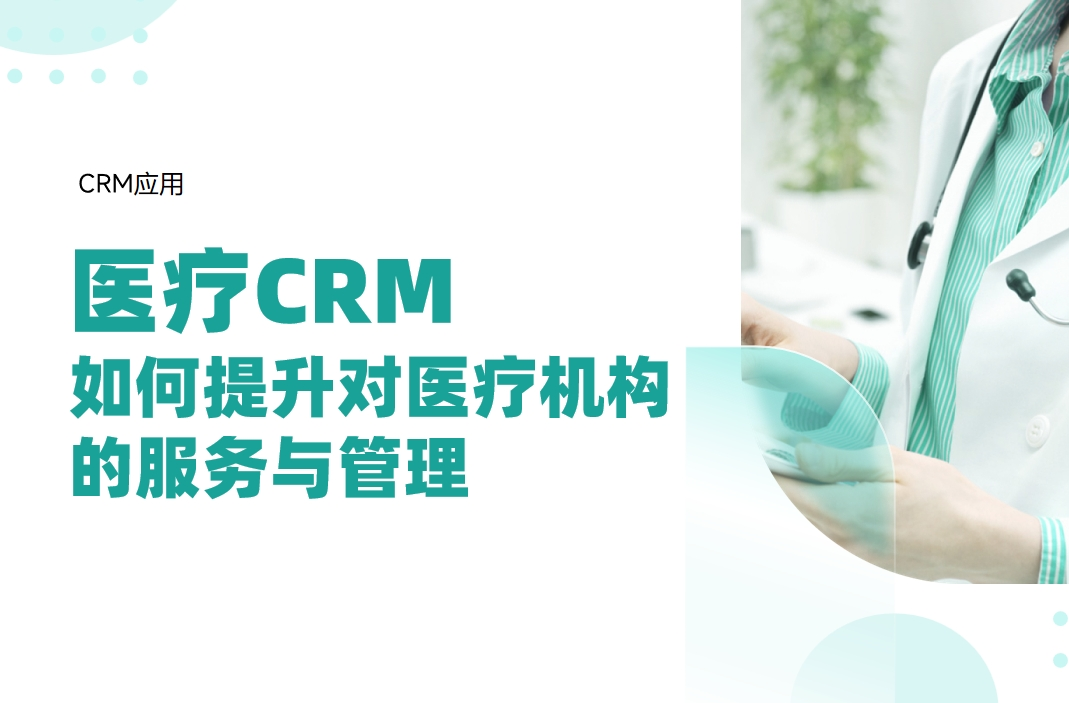 醫(yī)療CRM如何提升對(duì)醫(yī)療機(jī)構(gòu)的服務(wù)與管理?